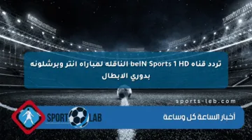 تردد قناة beIN Sports 1 HD الناقلة لمباراة إنتر وبرشلونة بدوري الأبطال
